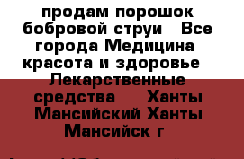 продам порошок бобровой струи - Все города Медицина, красота и здоровье » Лекарственные средства   . Ханты-Мансийский,Ханты-Мансийск г.